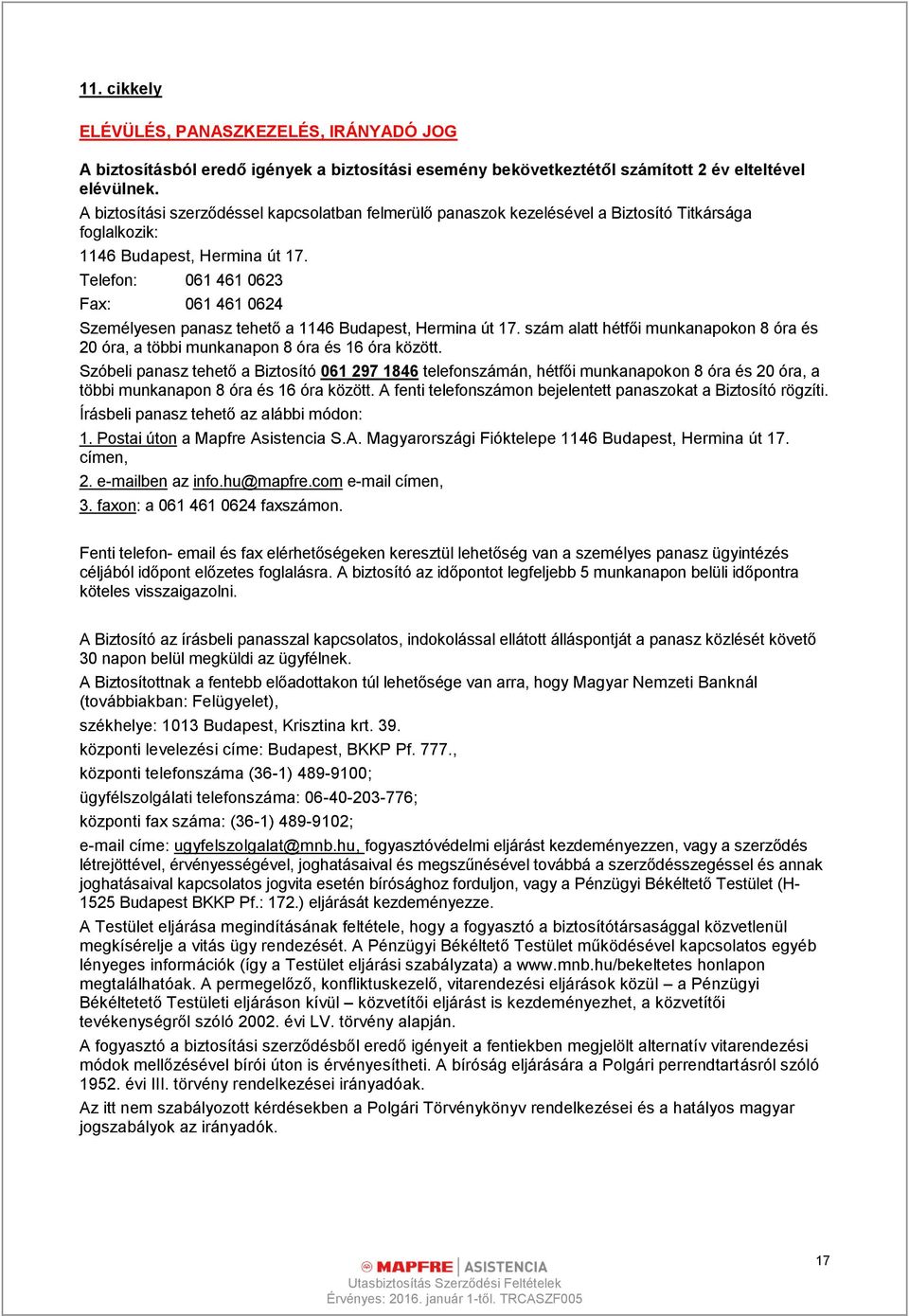 Telefon: 061 461 0623 Fax: 061 461 0624 Személyesen panasz tehető a 1146 Budapest, Hermina út 17. szám alatt hétfői munkanapokon 8 óra és 20 óra, a többi munkanapon 8 óra és 16 óra között.