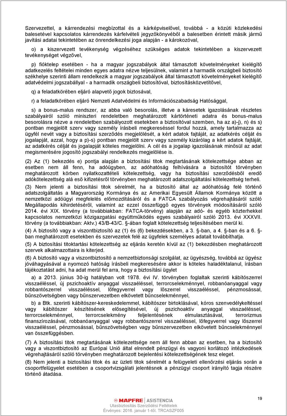 esetében - ha a magyar jogszabályok által támasztott követelményeket kielégítő adatkezelés feltételei minden egyes adatra nézve teljesülnek, valamint a harmadik országbeli biztosító székhelye
