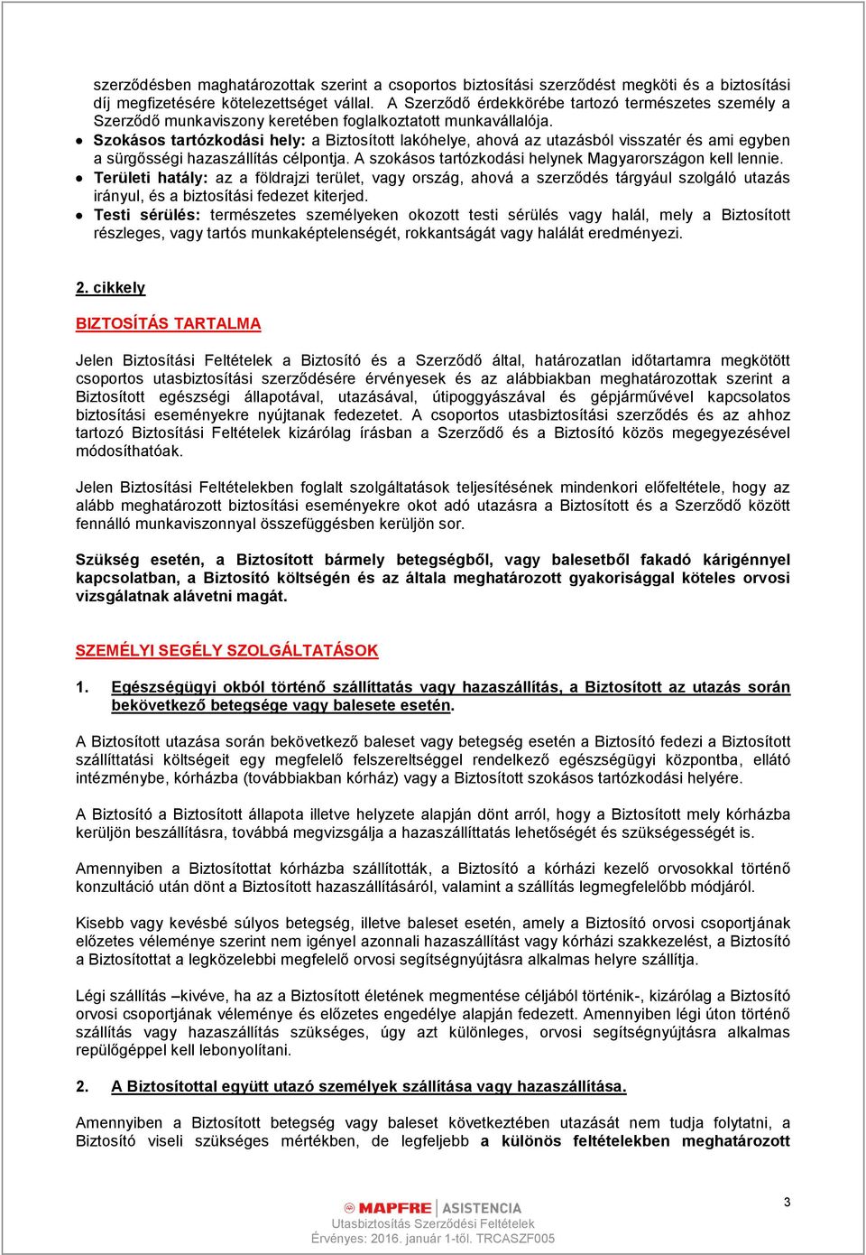 Szokásos tartózkodási hely: a Biztosított lakóhelye, ahová az utazásból visszatér és ami egyben a sürgősségi hazaszállítás célpontja. A szokásos tartózkodási helynek Magyarországon kell lennie.