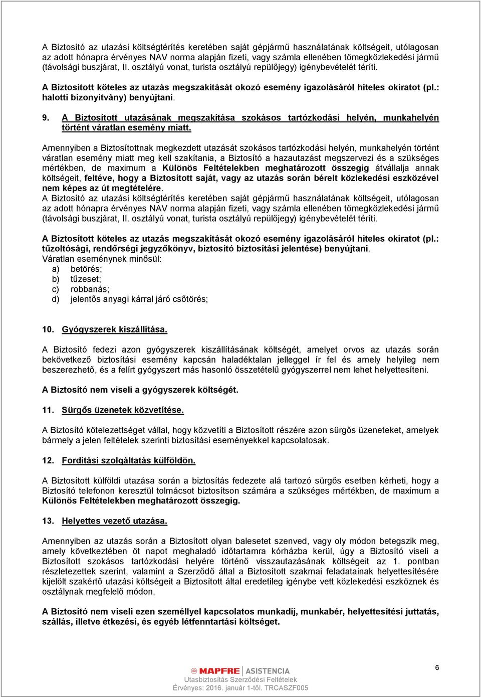 : halotti bizonyítvány) benyújtani. 9. A Biztosított utazásának megszakítása szokásos tartózkodási helyén, munkahelyén történt váratlan esemény miatt.