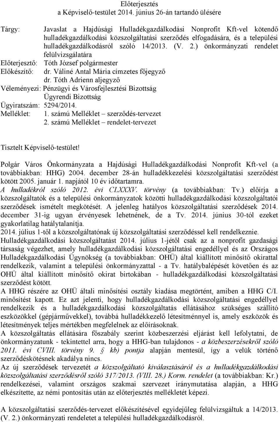 szóló 14/2013. (V. 2.) önkormányzati rendelet felülvizsgálatára Előterjesztő: Tóth József polgármester Előkészítő: dr. Váliné Antal Mária címzetes főjegyző dr.