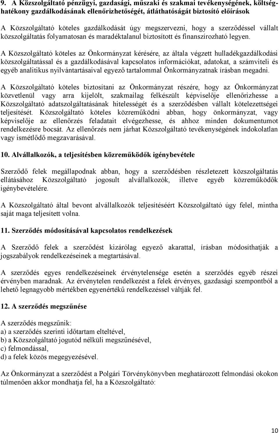 A Közszolgáltató köteles az Önkormányzat kérésére, az általa végzett hulladékgazdálkodási közszolgáltatással és a gazdálkodásával kapcsolatos információkat, adatokat, a számviteli és egyéb analitikus