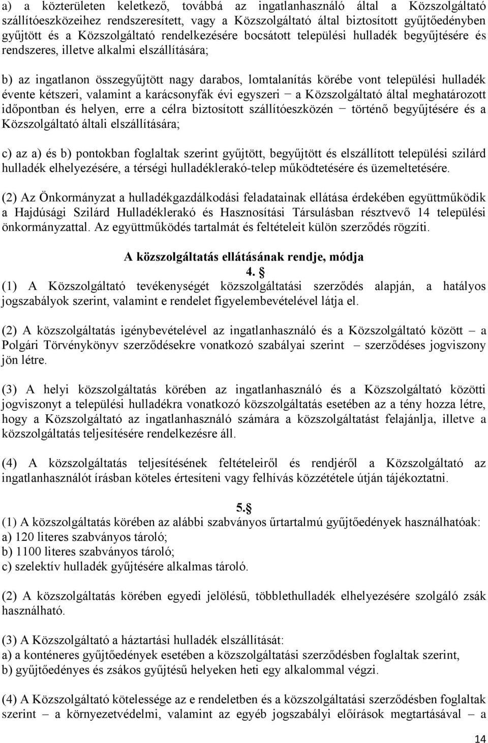 települési hulladék évente kétszeri, valamint a karácsonyfák évi egyszeri a Közszolgáltató által meghatározott időpontban és helyen, erre a célra biztosított szállítóeszközén történő begyűjtésére és