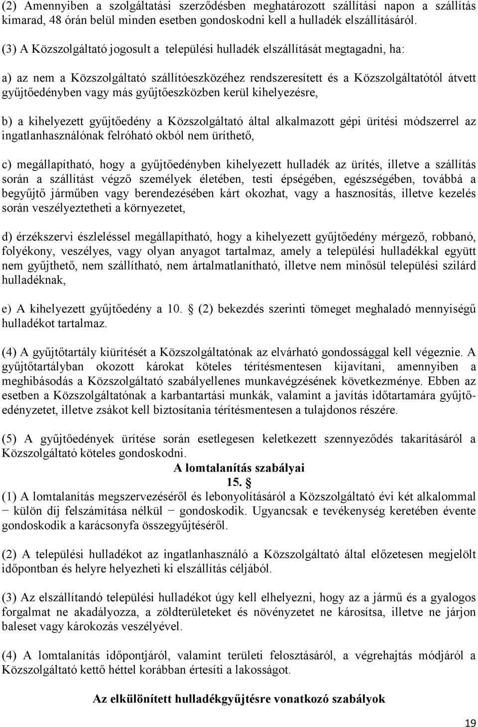 gyűjtőeszközben kerül kihelyezésre, b) a kihelyezett gyűjtőedény a Közszolgáltató által alkalmazott gépi ürítési módszerrel az ingatlanhasználónak felróható okból nem üríthető, c) megállapítható,