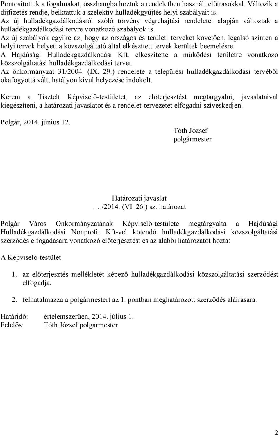 Az új szabályok egyike az, hogy az országos és területi terveket követően, legalsó szinten a helyi tervek helyett a közszolgáltató által elkészített tervek kerültek beemelésre.