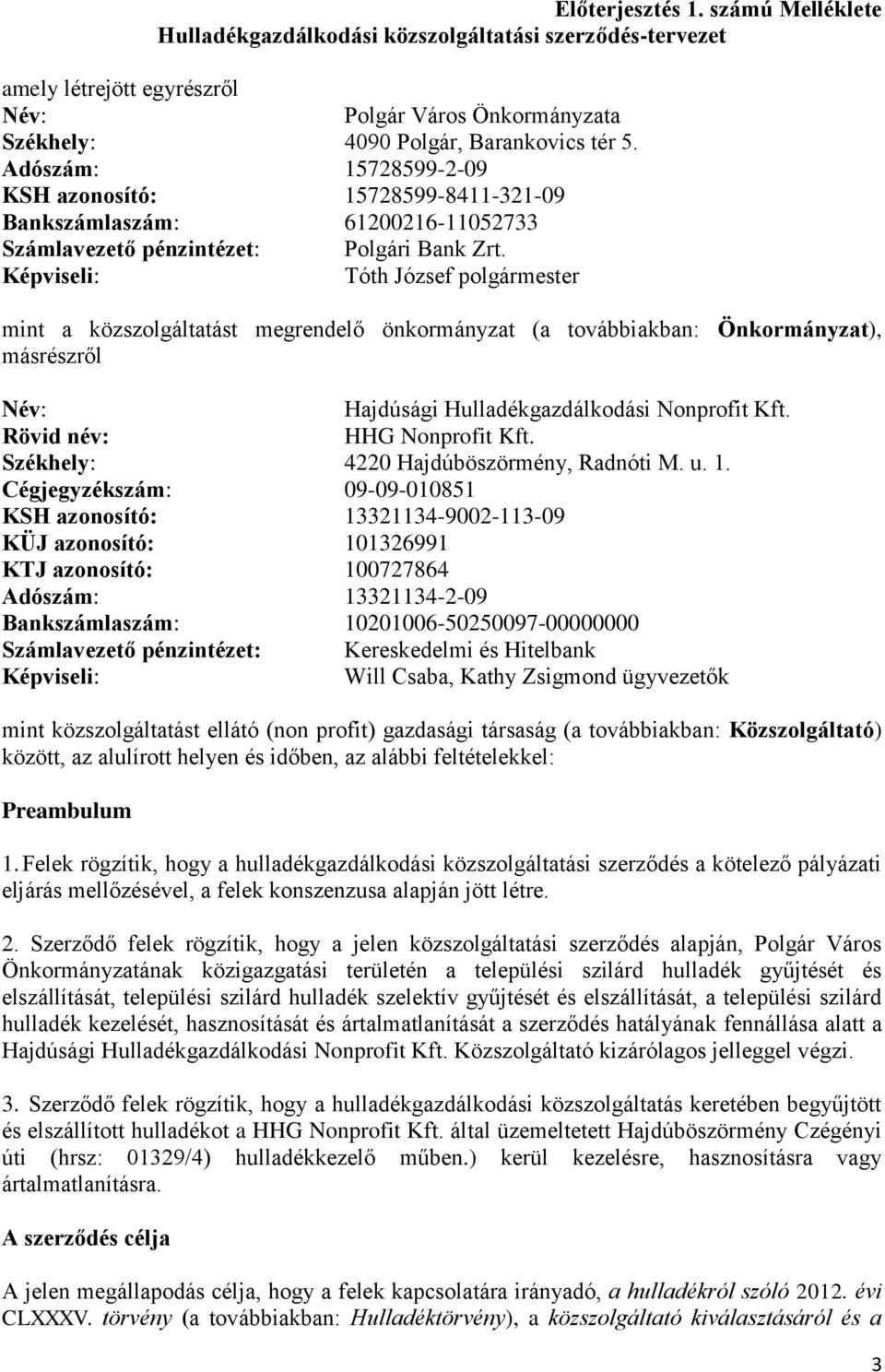 Képviseli: Tóth József polgármester mint a közszolgáltatást megrendelő önkormányzat (a továbbiakban: Önkormányzat), másrészről Név: Hajdúsági Hulladékgazdálkodási Nonprofit Kft.