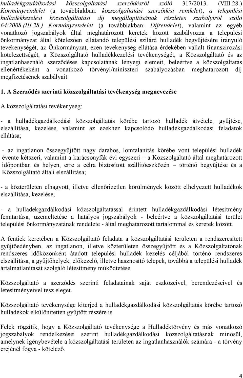 ) Kormányrendelet (a továbbiakban: Díjrendelet), valamint az egyéb vonatkozó jogszabályok által meghatározott keretek között szabályozza a települési önkormányzat által kötelezően ellátandó