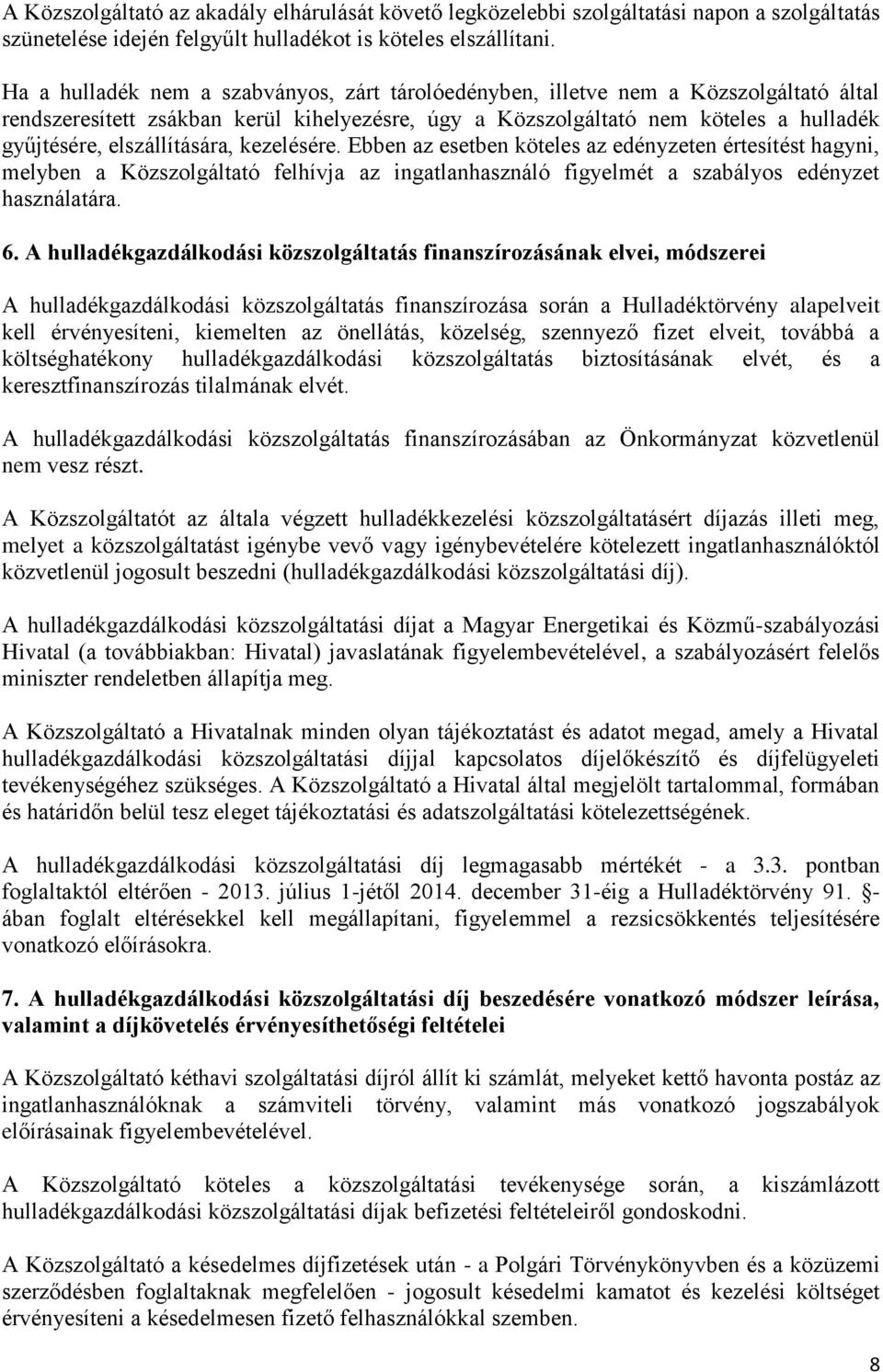 elszállítására, kezelésére. Ebben az esetben köteles az edényzeten értesítést hagyni, melyben a Közszolgáltató felhívja az ingatlanhasználó figyelmét a szabályos edényzet használatára. 6.