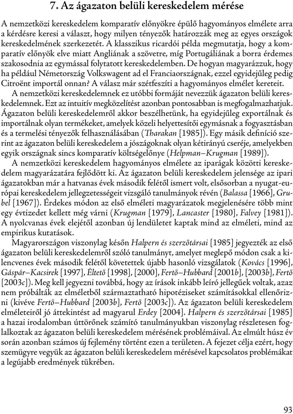 A klasszikus ricardói példa megmutatja, hogy a komparatív előnyök elve miatt Angliának a szövetre, míg Portugáliának a borra érdemes szakosodnia az egymással folytatott kereskedelemben.