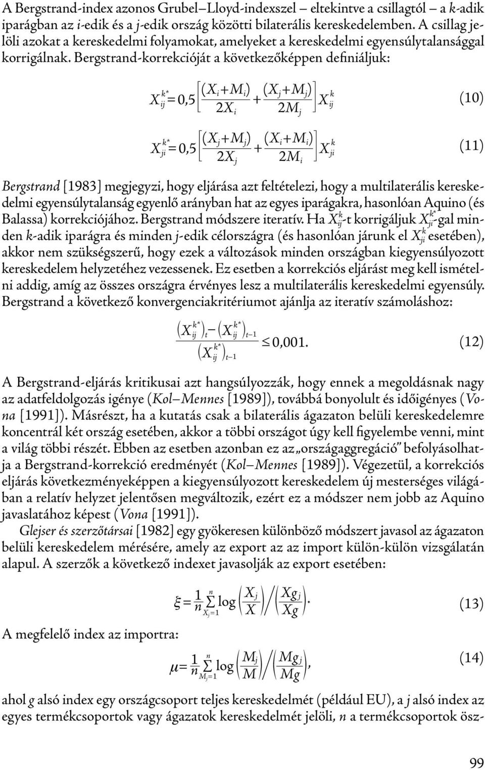 Bergstrand-korrekcióját a következőképpen definiáljuk: k* (X i +M i ) (X j +M j ) Xij =0,5 + X 2X i 2M j k* (X j +M j ) (X i +M i ) Xji =0,5 + X 2X j 2M i k ij k ji (10) (11) Bergstrand [1983]