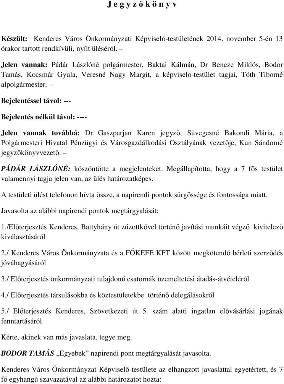 Bejelentéssel távol: --- Bejelentés nélkül távol: ---- Jelen vannak továbbá: Dr Gaszparjan Karen jegyző, Süvegesné Bakondi Mária, a Polgármesteri Hivatal Pénzügyi és Városgazdálkodási Osztályának