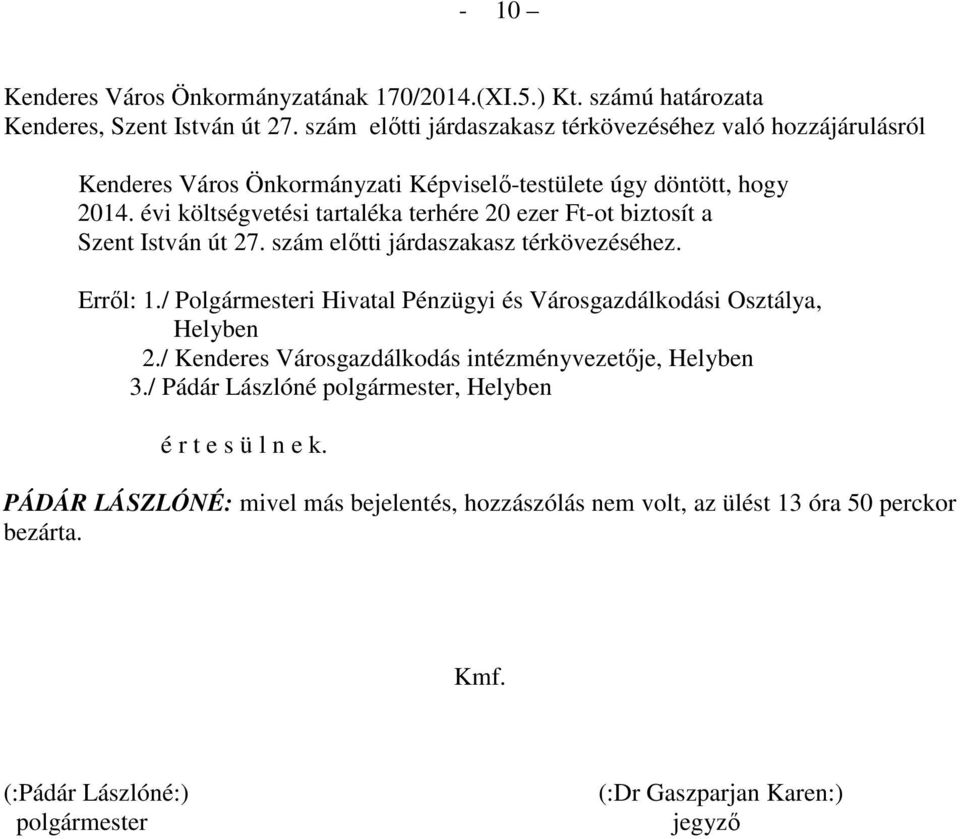 évi költségvetési tartaléka terhére 20 ezer Ft-ot biztosít a Szent István út 27. szám előtti járdaszakasz térkövezéséhez. Erről: 1.