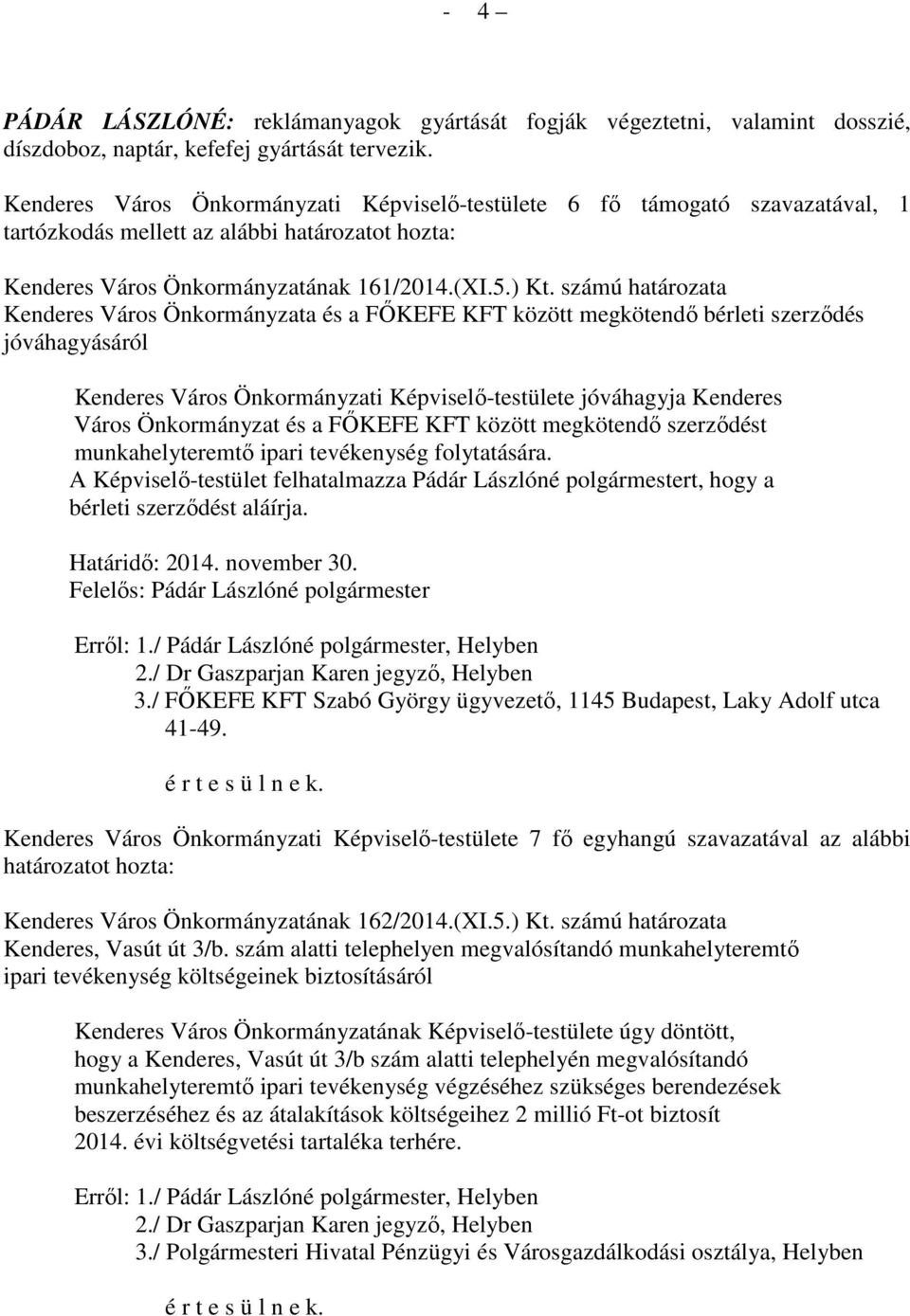 számú határozata Kenderes Város Önkormányzata és a FŐKEFE KFT között megkötendő bérleti szerződés jóváhagyásáról Kenderes Város Önkormányzati Képviselő-testülete jóváhagyja Kenderes Város