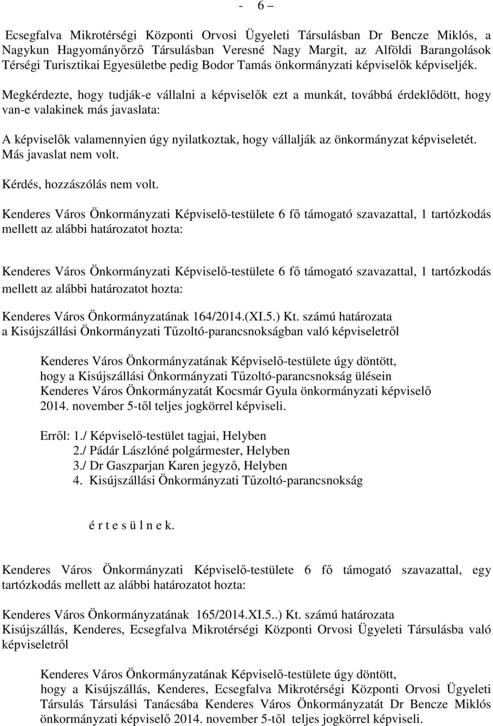 Megkérdezte, hogy tudják-e vállalni a képviselők ezt a munkát, továbbá érdeklődött, hogy van-e valakinek más javaslata: A képviselők valamennyien úgy nyilatkoztak, hogy vállalják az önkormányzat