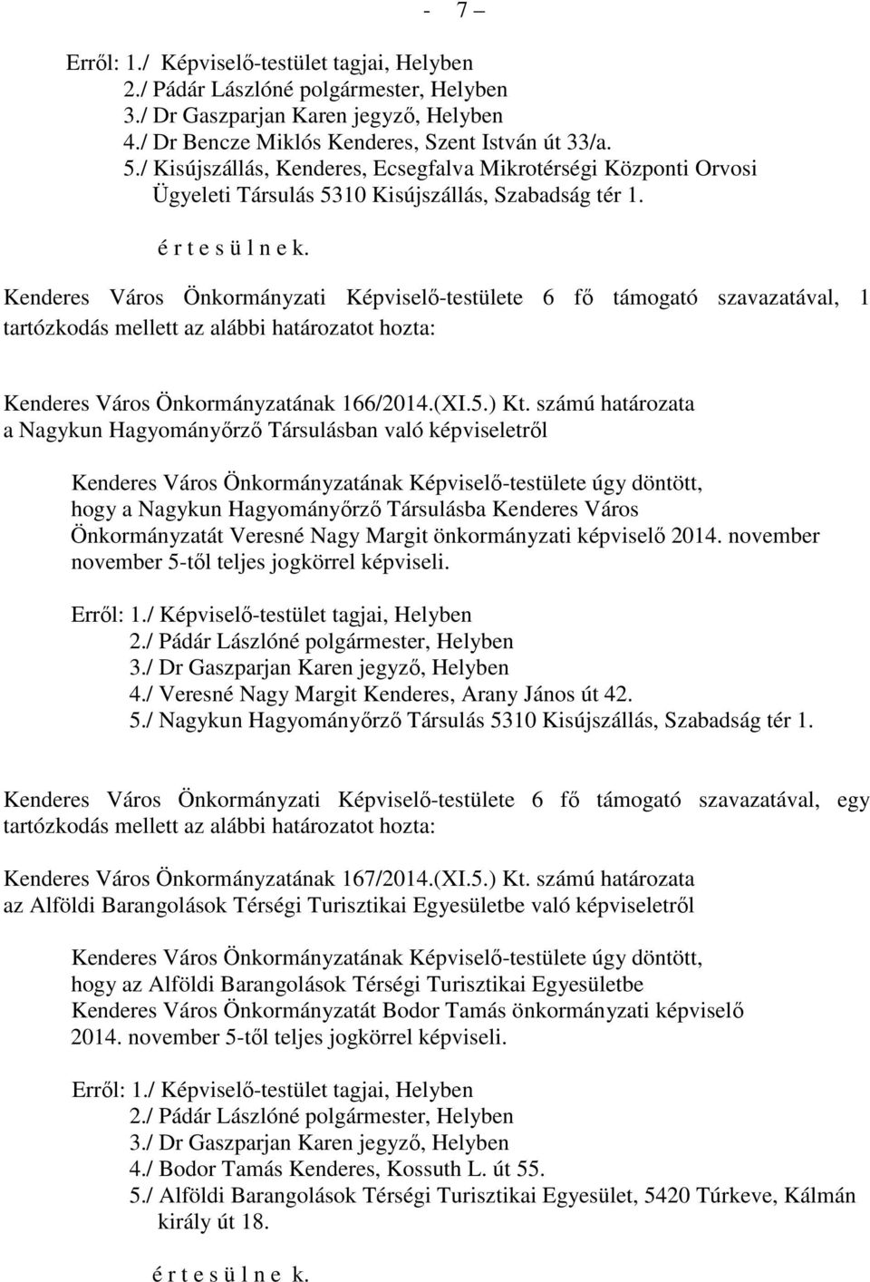 Kenderes Város Önkormányzati Képviselő-testülete 6 fő támogató szavazatával, 1 tartózkodás mellett az alábbi határozatot hozta: Kenderes Város Önkormányzatának 166/2014.(XI.5.) Kt.