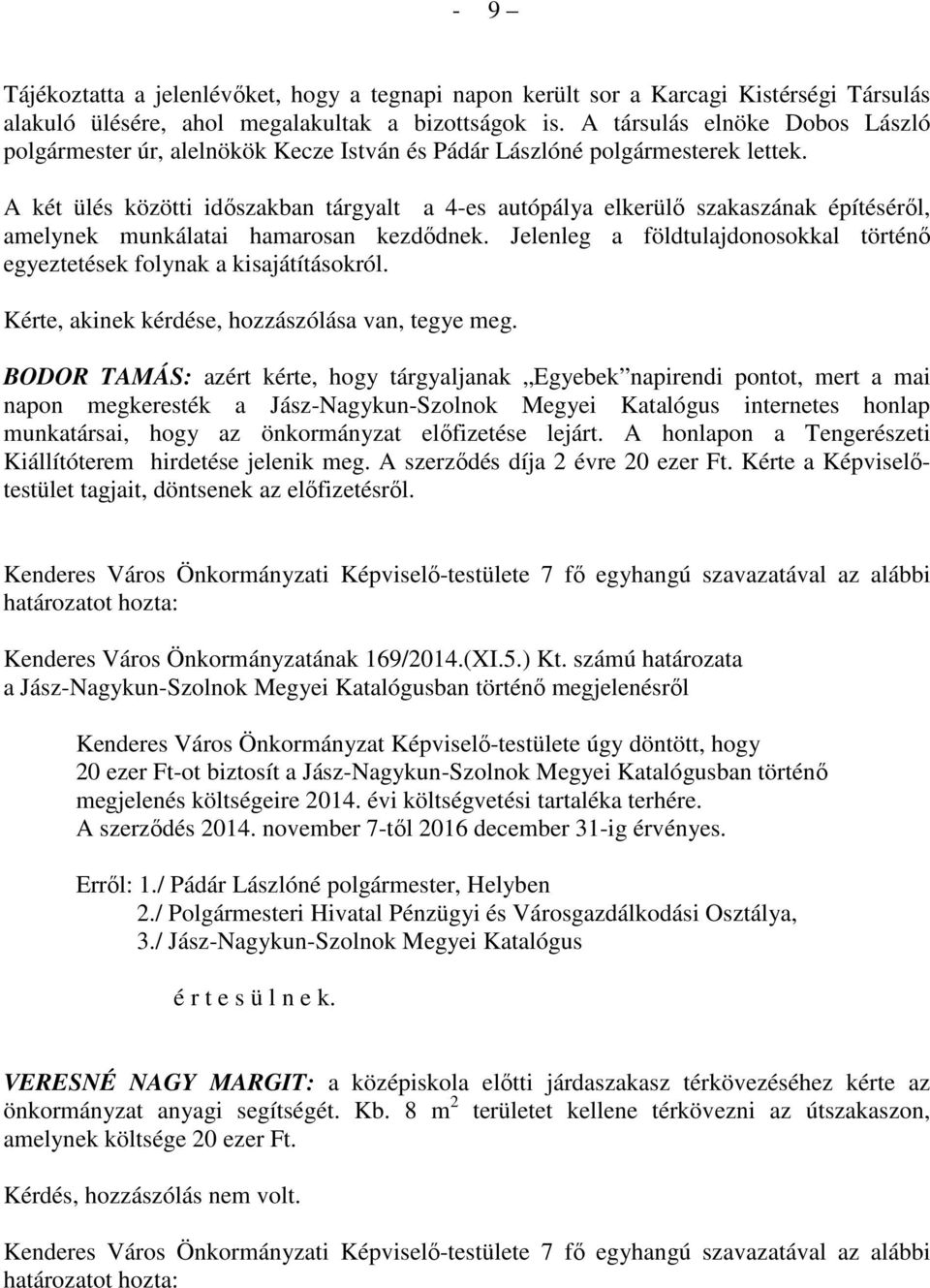 A két ülés közötti időszakban tárgyalt a 4-es autópálya elkerülő szakaszának építéséről, amelynek munkálatai hamarosan kezdődnek.