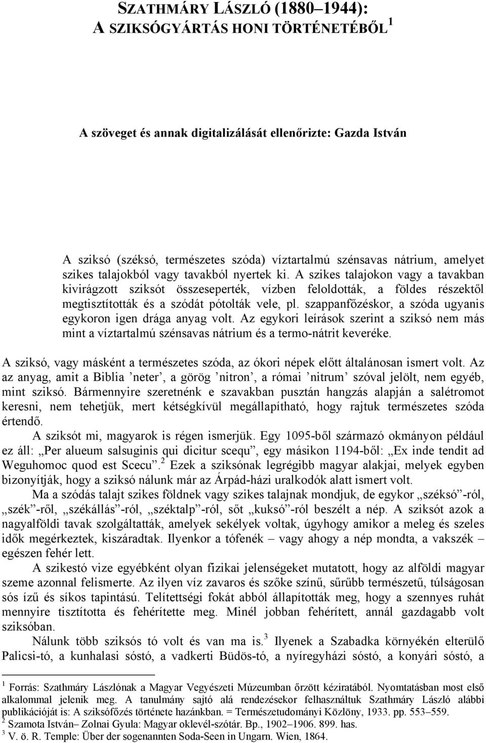 A szikes talajokon vagy a tavakban kivirágzott sziksót összeseperték, vízben feloldották, a földes részektől megtisztították és a szódát pótolták vele, pl.