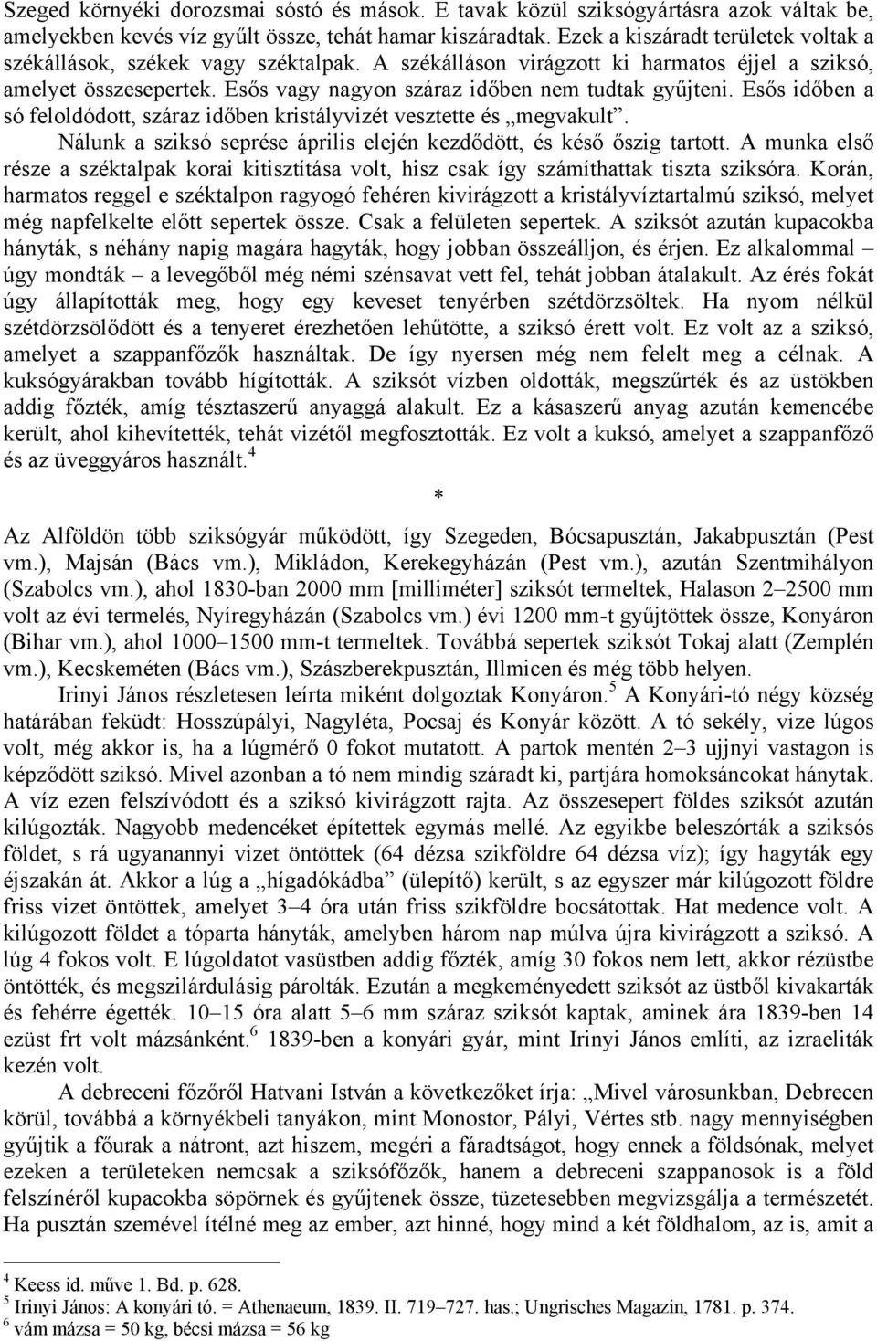Esős időben a só feloldódott, száraz időben kristályvizét vesztette és megvakult. Nálunk a sziksó seprése április elején kezdődött, és késő őszig tartott.