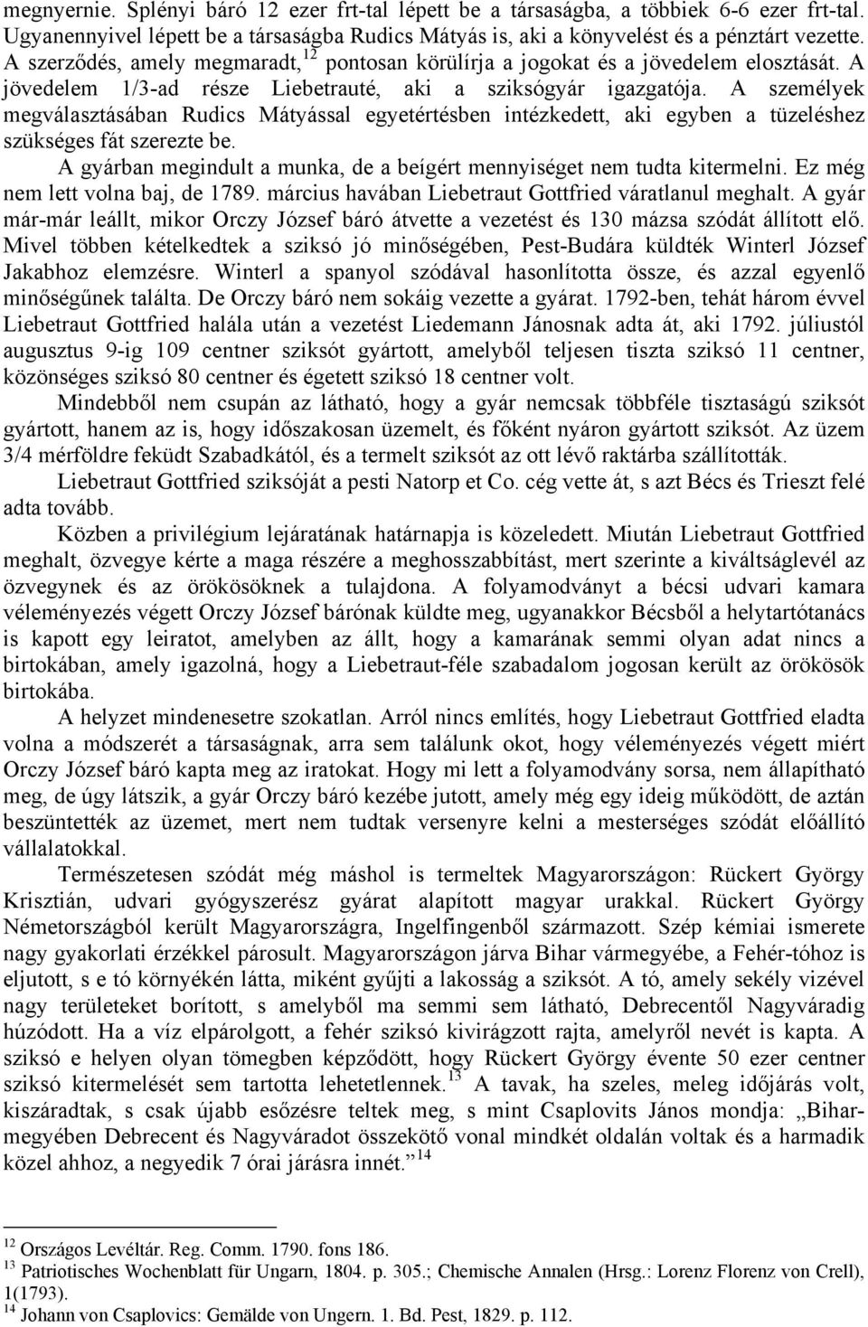 A személyek megválasztásában Rudics Mátyással egyetértésben intézkedett, aki egyben a tüzeléshez szükséges fát szerezte be. A gyárban megindult a munka, de a beígért mennyiséget nem tudta kitermelni.