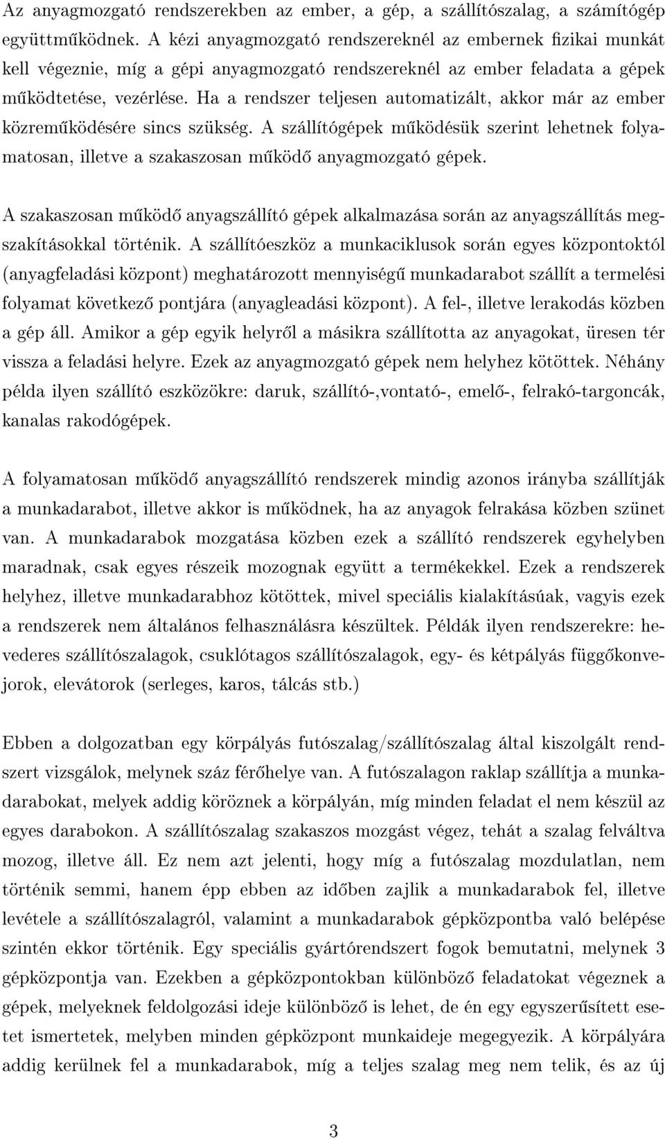 Ha a rendszer teljesen automatizált, akkor már az ember közrem ködésére sincs szükség. A szállítógépek m ködésük szerint lehetnek folyamatosan, illetve a szakaszosan m köd anyagmozgató gépek.