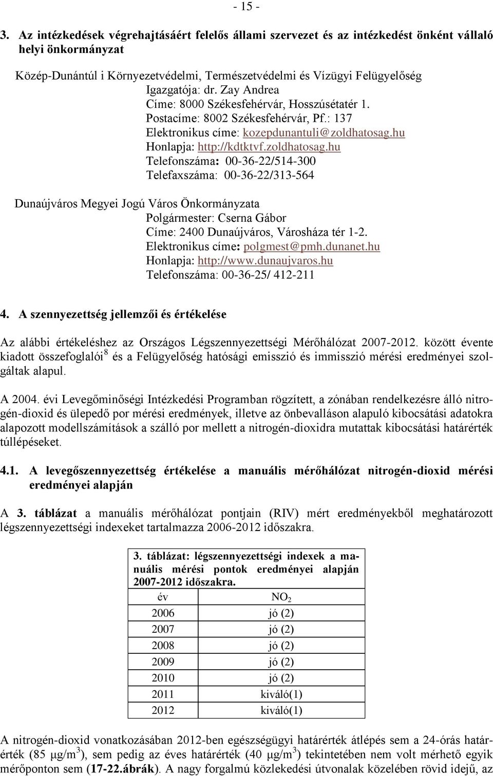 Zay Andrea Címe: 8000 Székesfehérvár, Hosszúsétatér 1. Postacíme: 8002 Székesfehérvár, Pf.: 137 Elektronikus címe: kozepdunantuli@zoldhatosag.