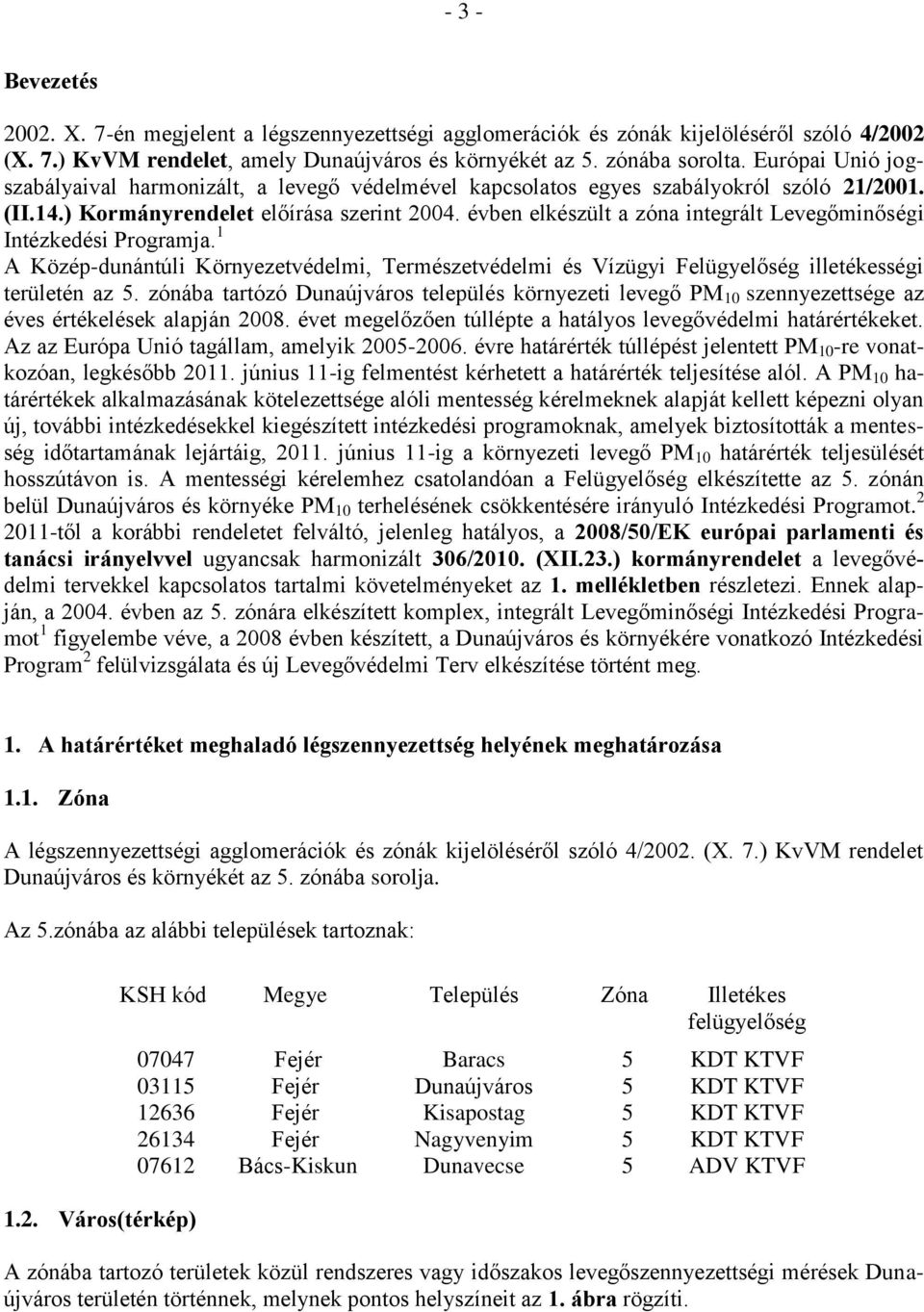 évben elkészült a zóna integrált Levegőminőségi Intézkedési Programja. 1 A Közép-dunántúli Környezetvédelmi, Természetvédelmi és Vízügyi Felügyelőség illetékességi területén az 5.