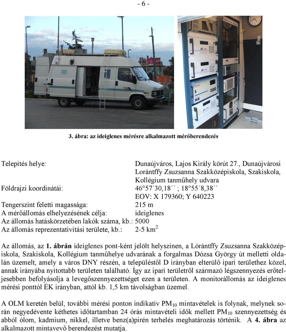 A mérőállomás elhelyezésének célja: ideiglenes Az állomás hatáskörzetében lakók száma, kb.: 5000 Az állomás reprezentativitási területe, kb.: 2-5 km 2 Az állomás, az 1.