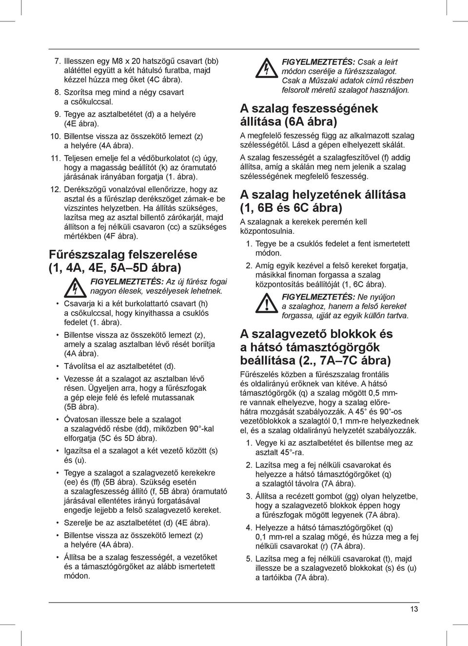 Teljesen emelje fel a védőburkolatot (c) úgy, hogy a magasság beállítót (k) az óramutató járásának irányában forgatja (1. ábra). 12.