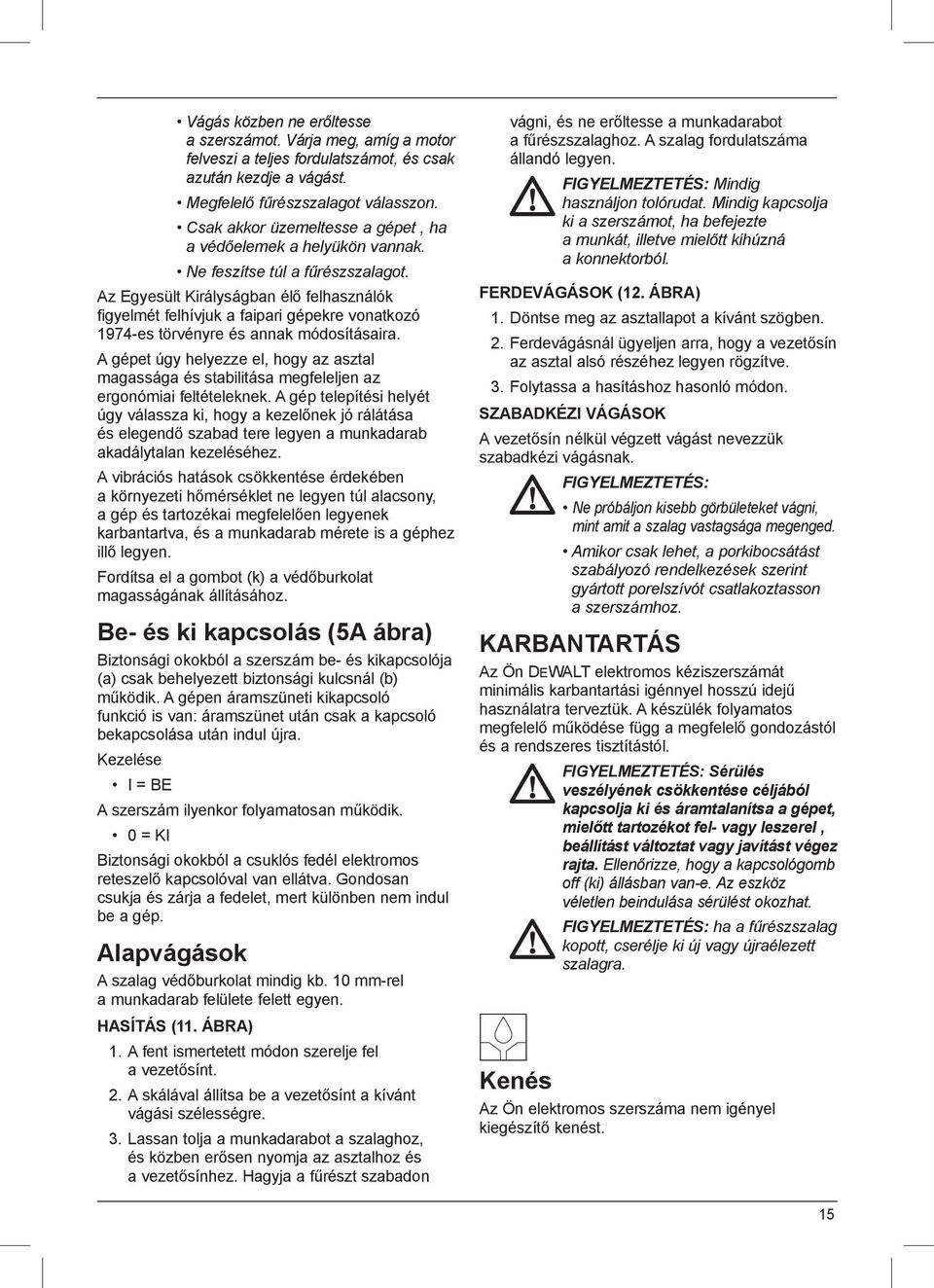 Az Egyesült Királyságban élő felhasználók figyelmét felhívjuk a faipari gépekre vonatkozó 1974-es törvényre és annak módosításaira.