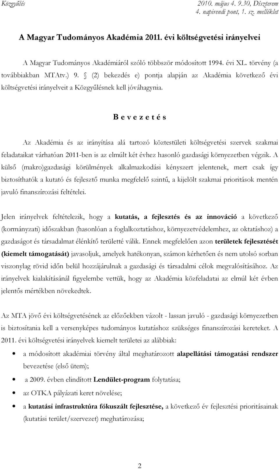 B e v e z e t é s Az Akadémia és az irányítása alá tartozó köztestületi költségvetési szervek szakmai feladataikat várhatóan 2011-ben is az elmúlt két évhez hasonló gazdasági környezetben végzik.