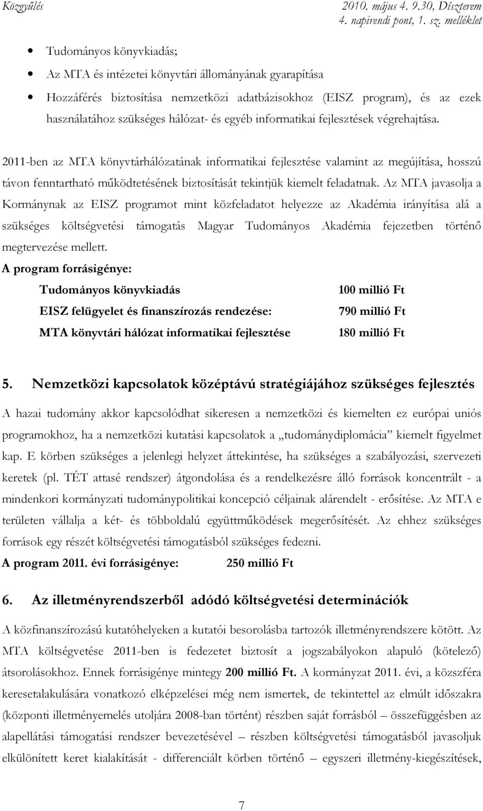 2011-ben az MTA könyvtárhálózatának informatikai fejlesztése valamint az megújítása, hosszú távon fenntartható mőködtetésének biztosítását tekintjük kiemelt feladatnak.