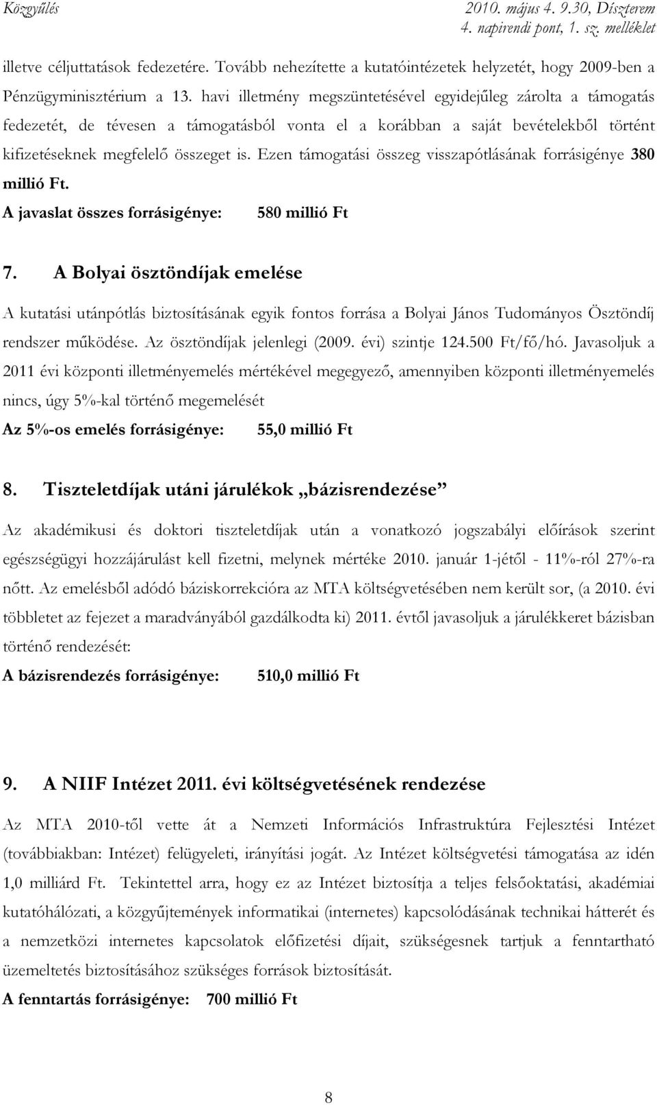 Ezen támogatási összeg visszapótlásának forrásigénye 380 millió Ft. A javaslat összes forrásigénye: 580 millió Ft 7.