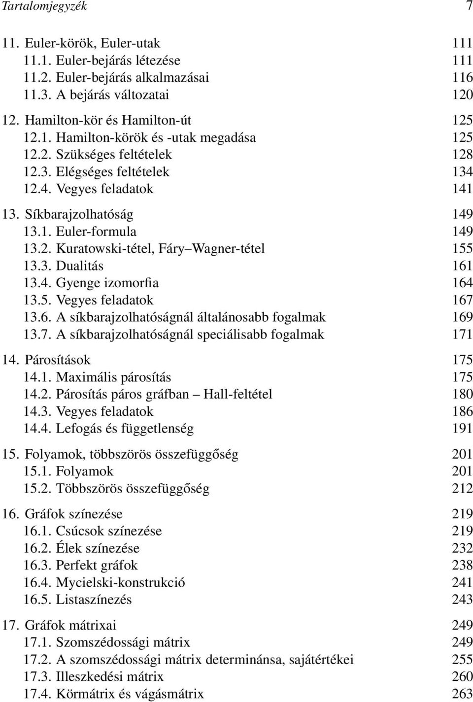 4. Gyenge izomorfia 164 13.5. Vegyes feladatok 167 13.6. A síkbarajzolhatóságnál általánosabb fogalmak 169 13.7. A síkbarajzolhatóságnál speciálisabb fogalmak 171 14. Párosítások 175 14.1. Maximális párosítás 175 14.