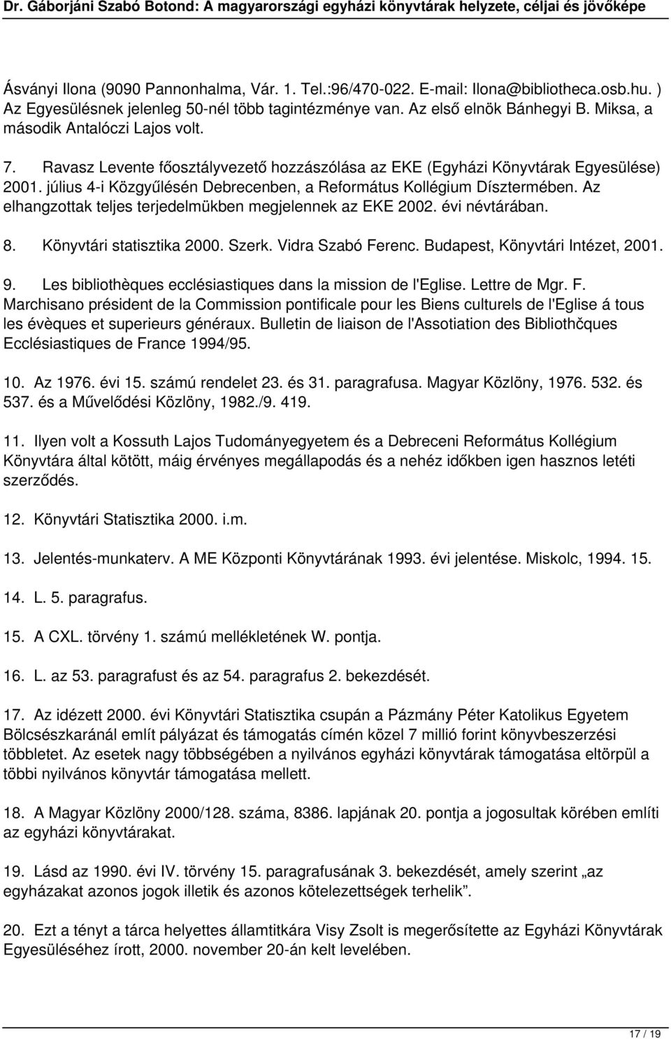 július 4-i Közgyűlésén Debrecenben, a Református Kollégium Dísztermében. Az elhangzottak teljes terjedelmükben megjelennek az EKE 2002. évi névtárában. 8. Könyvtári statisztika 2000. Szerk.