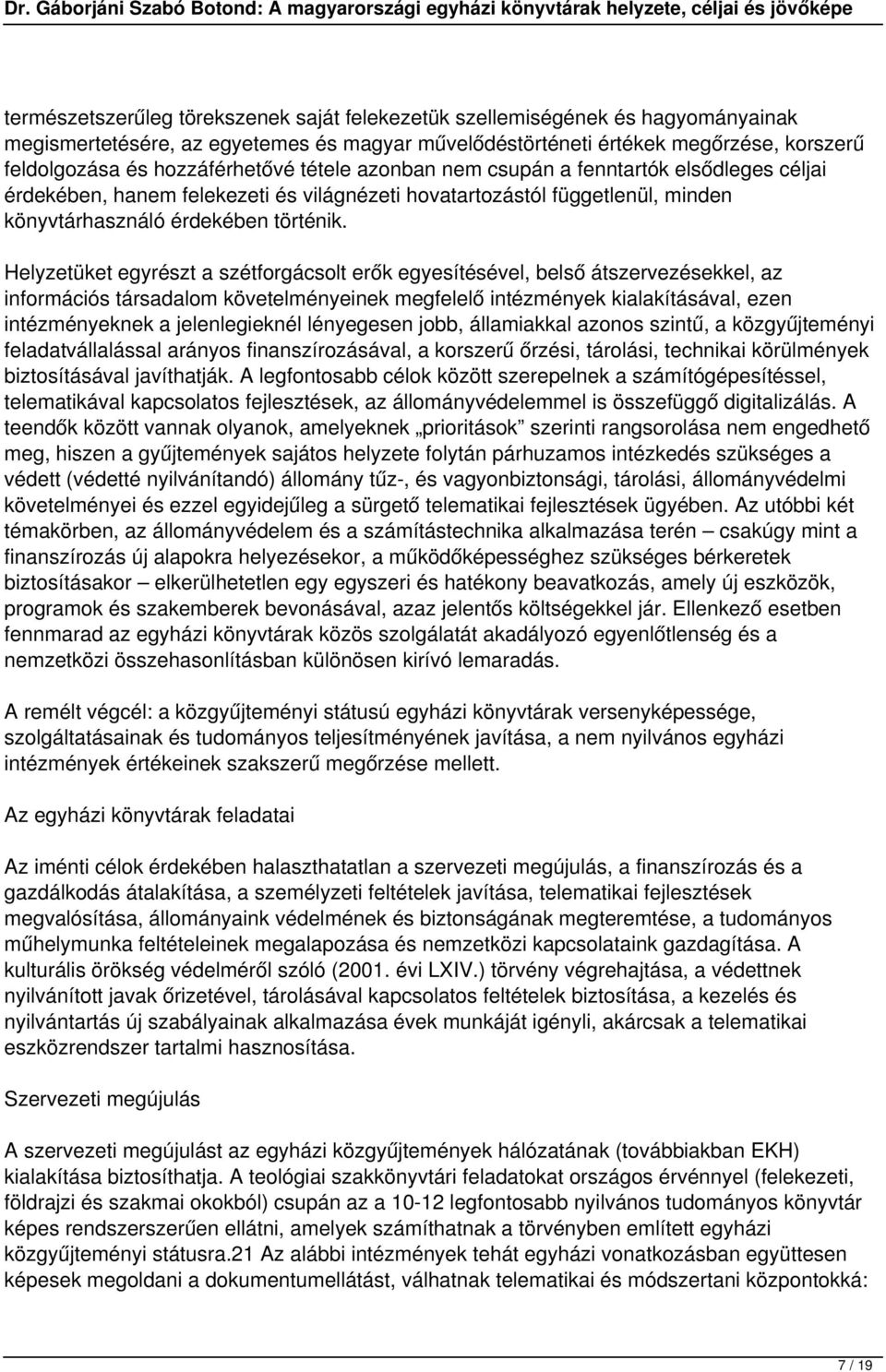 Helyzetüket egyrészt a szétforgácsolt erők egyesítésével, belső átszervezésekkel, az információs társadalom követelményeinek megfelelő intézmények kialakításával, ezen intézményeknek a jelenlegieknél