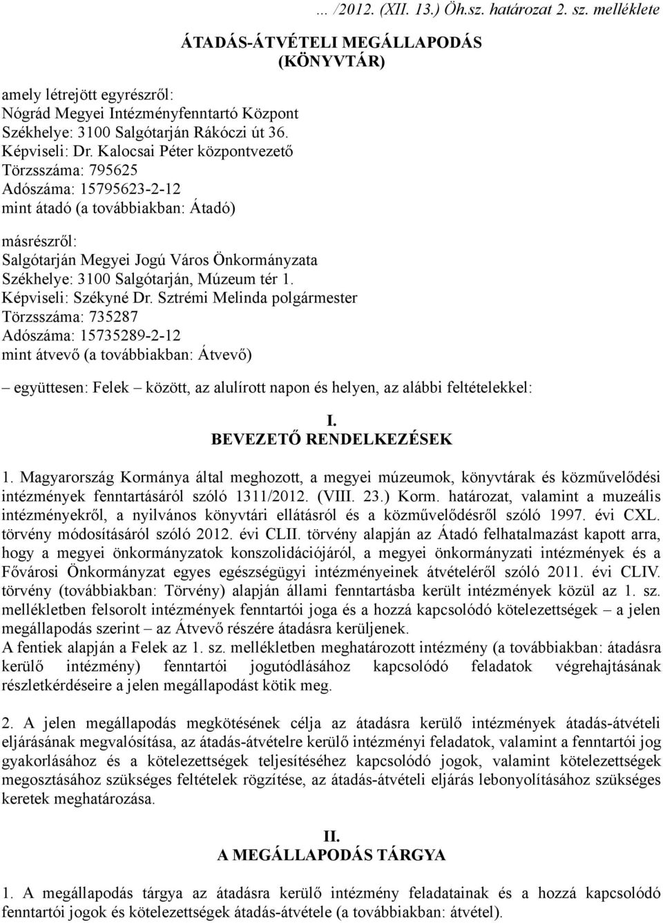 melléklete ÁTADÁS-ÁTVÉTELI MEGÁLLAPODÁS (KÖNYVTÁR) másrészről: Salgótarján Megyei Jogú Város Önkormányzata Székhelye: 3100 Salgótarján, Múzeum tér 1. Képviseli: Székyné Dr.