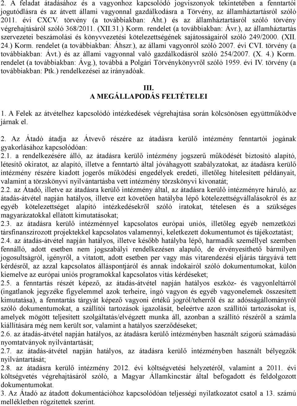 ), az államháztartás szervezetei beszámolási és könyvvezetési kötelezettségének sajátosságairól szóló 249/2000. (XII. 24.) Korm. rendelet (a továbbiakban: Áhszr.), az állami vagyonról szóló 2007.