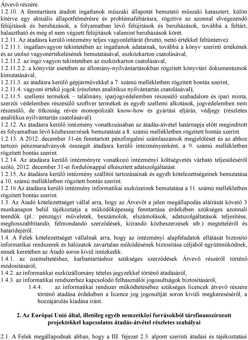 beruházások, a folyamatban lévő felújítások és beruházások, továbbá a feltárt, halasztható és még el nem végzett felújítások valamint beruházások körét. 1.2.11.