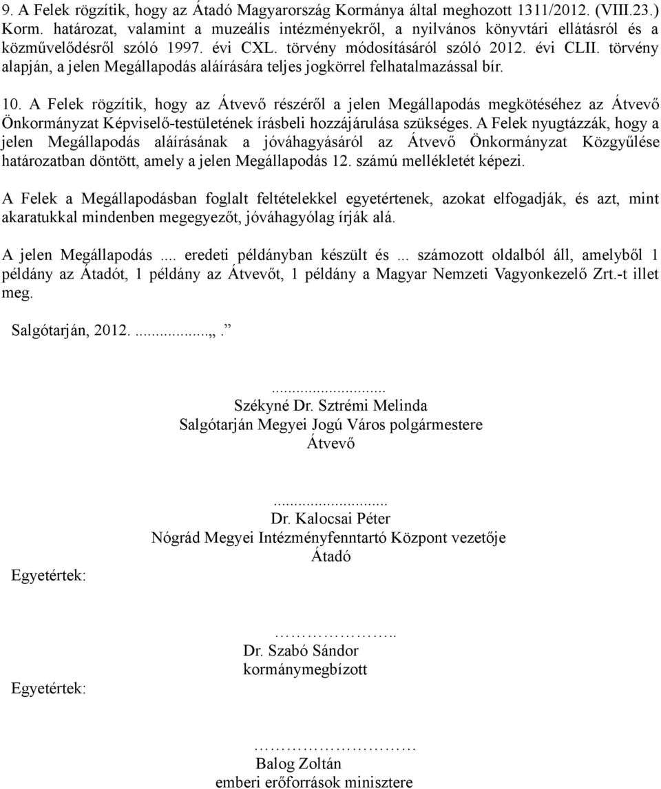 törvény alapján, a jelen Megállapodás aláírására teljes jogkörrel felhatalmazással bír. 10.