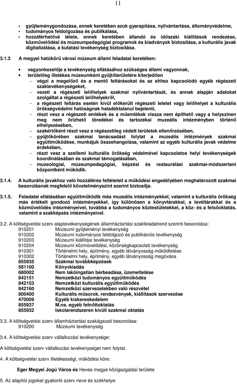 3 A megyei hatókörű városi múzeum állami feladatai keretében: vagyonkezelője a tevékenység ellátásához szükséges állami vagyonnak, területileg illetékes múzeumként gyűjtőterületére kiterjedően végzi