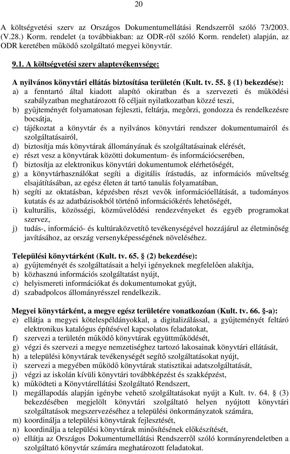 (1) bekezdése): a) a fenntartó által kiadott alapító okiratban és a szervezeti és működési szabályzatban meghatározott fő céljait nyilatkozatban közzé teszi, b) gyűjteményét folyamatosan fejleszti,