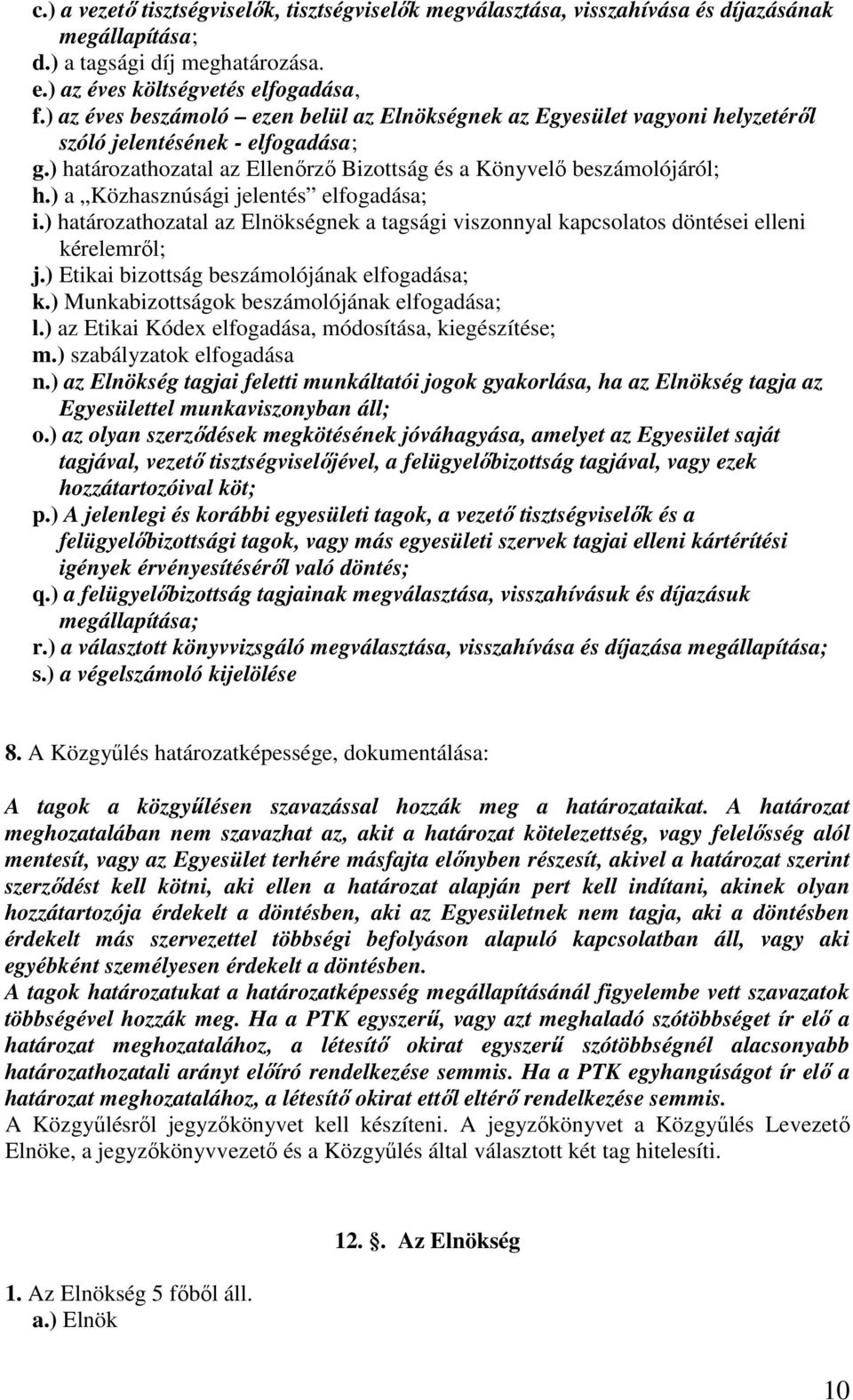 ) a Közhasznúsági jelentés elfogadása; i.) határozathozatal az Elnökségnek a tagsági viszonnyal kapcsolatos döntései elleni kérelemről; j.) Etikai bizottság beszámolójának elfogadása; k.