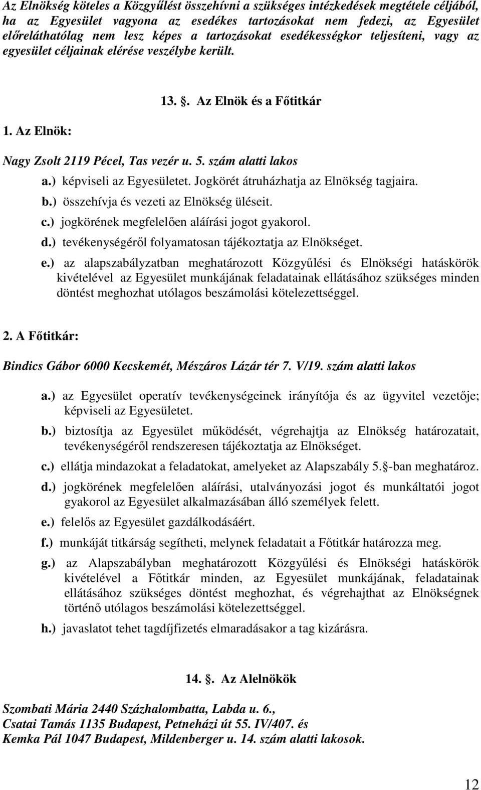 ) képviseli az Egyesületet. Jogkörét átruházhatja az Elnökség tagjaira. b.) összehívja és vezeti az Elnökség üléseit. c.) jogkörének megfelelően aláírási jogot gyakorol. d.