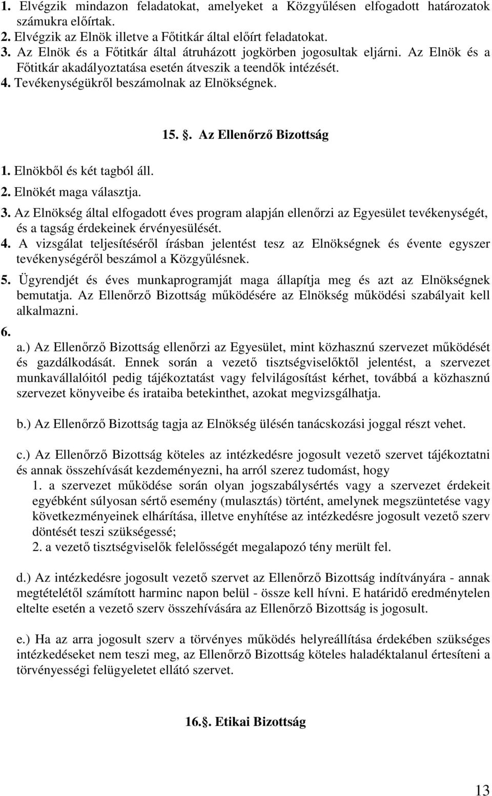 Elnökből és két tagból áll. 2. Elnökét maga választja. 15.. Az Ellenőrző Bizottság 3.