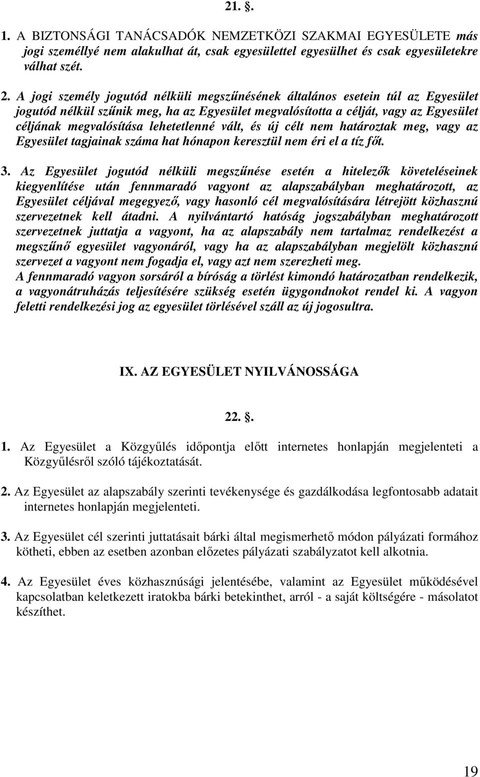 lehetetlenné vált, és új célt nem határoztak meg, vagy az Egyesület tagjainak száma hat hónapon keresztül nem éri el a tíz főt. 3.