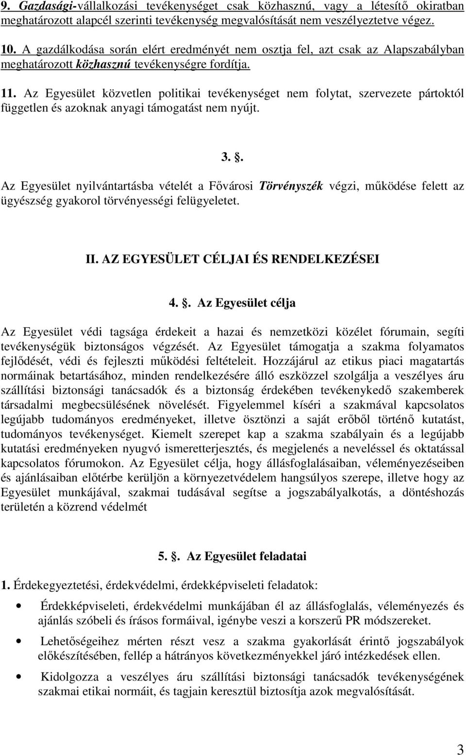 Az Egyesület közvetlen politikai tevékenységet nem folytat, szervezete pártoktól független és azoknak anyagi támogatást nem nyújt. 3.