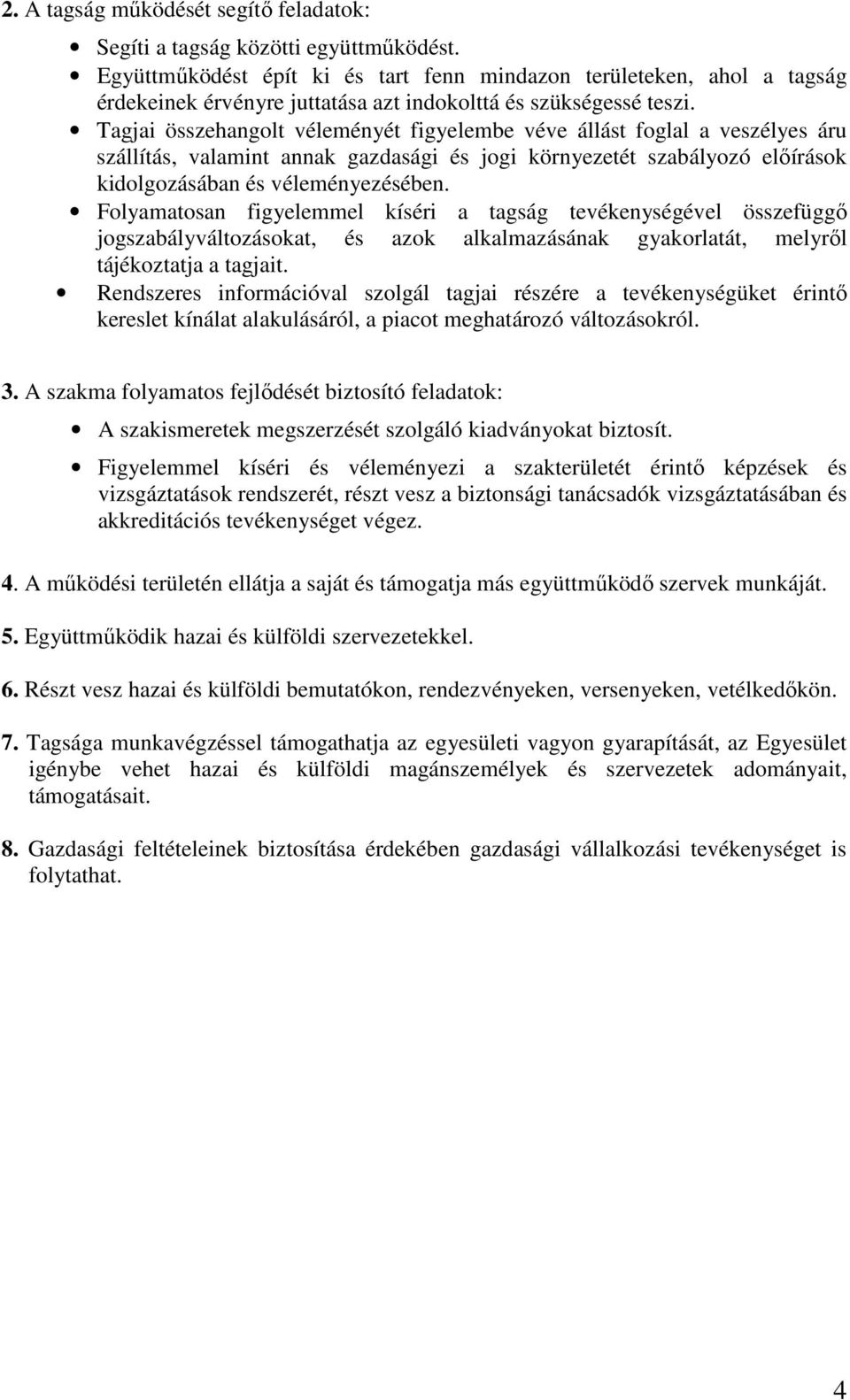 Tagjai összehangolt véleményét figyelembe véve állást foglal a veszélyes áru szállítás, valamint annak gazdasági és jogi környezetét szabályozó előírások kidolgozásában és véleményezésében.