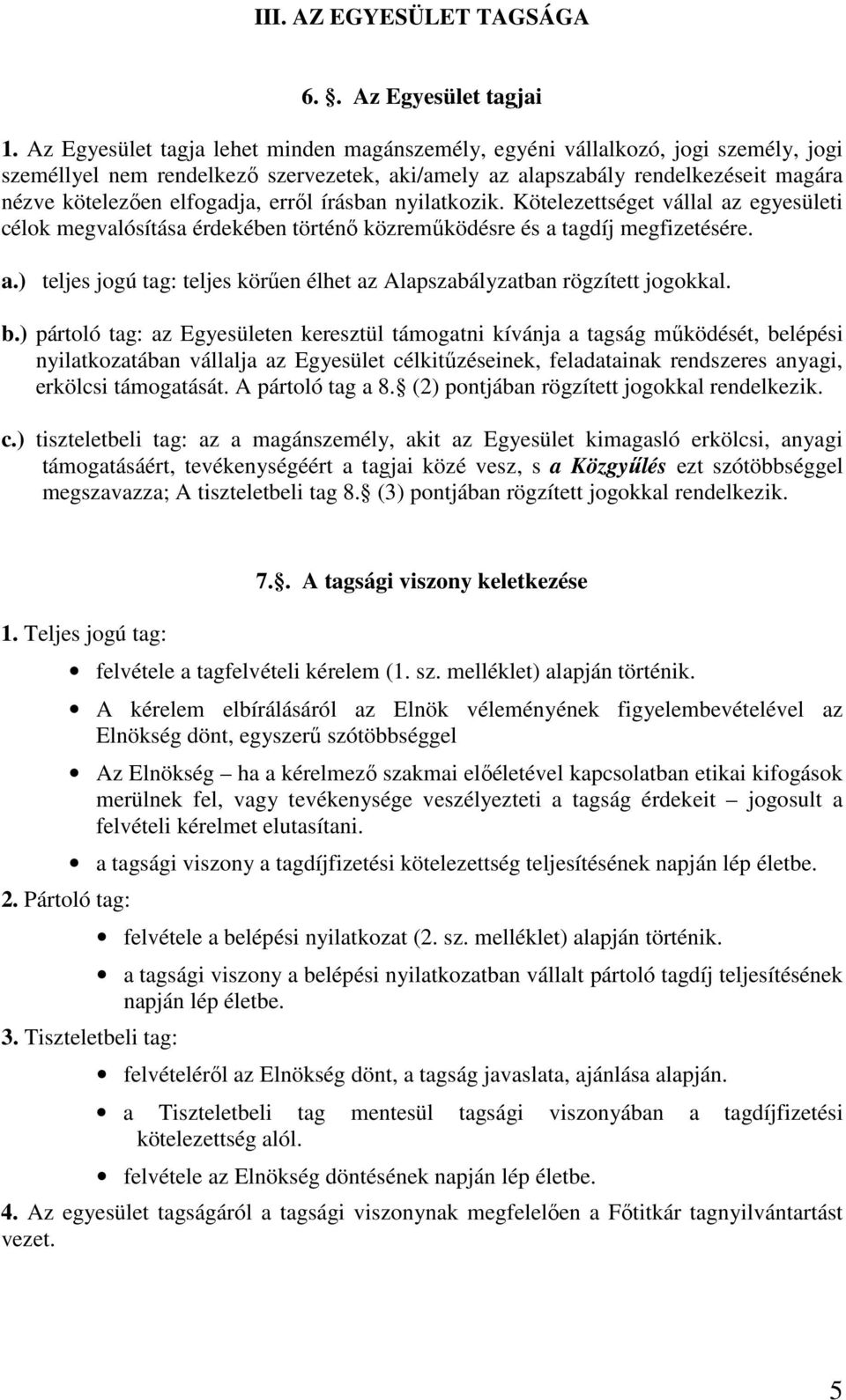 erről írásban nyilatkozik. Kötelezettséget vállal az egyesületi célok megvalósítása érdekében történő közreműködésre és a tagdíj megfizetésére. a.) teljes jogú tag: teljes körűen élhet az Alapszabályzatban rögzített jogokkal.