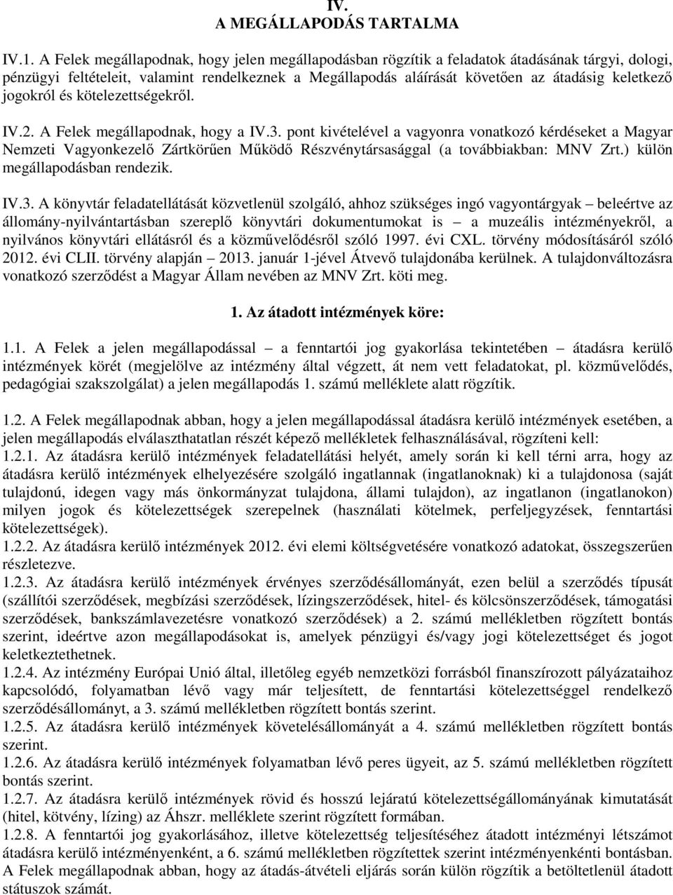 jogokról és kötelezettségekrıl. IV.2. A Felek megállapodnak, hogy a IV.3.