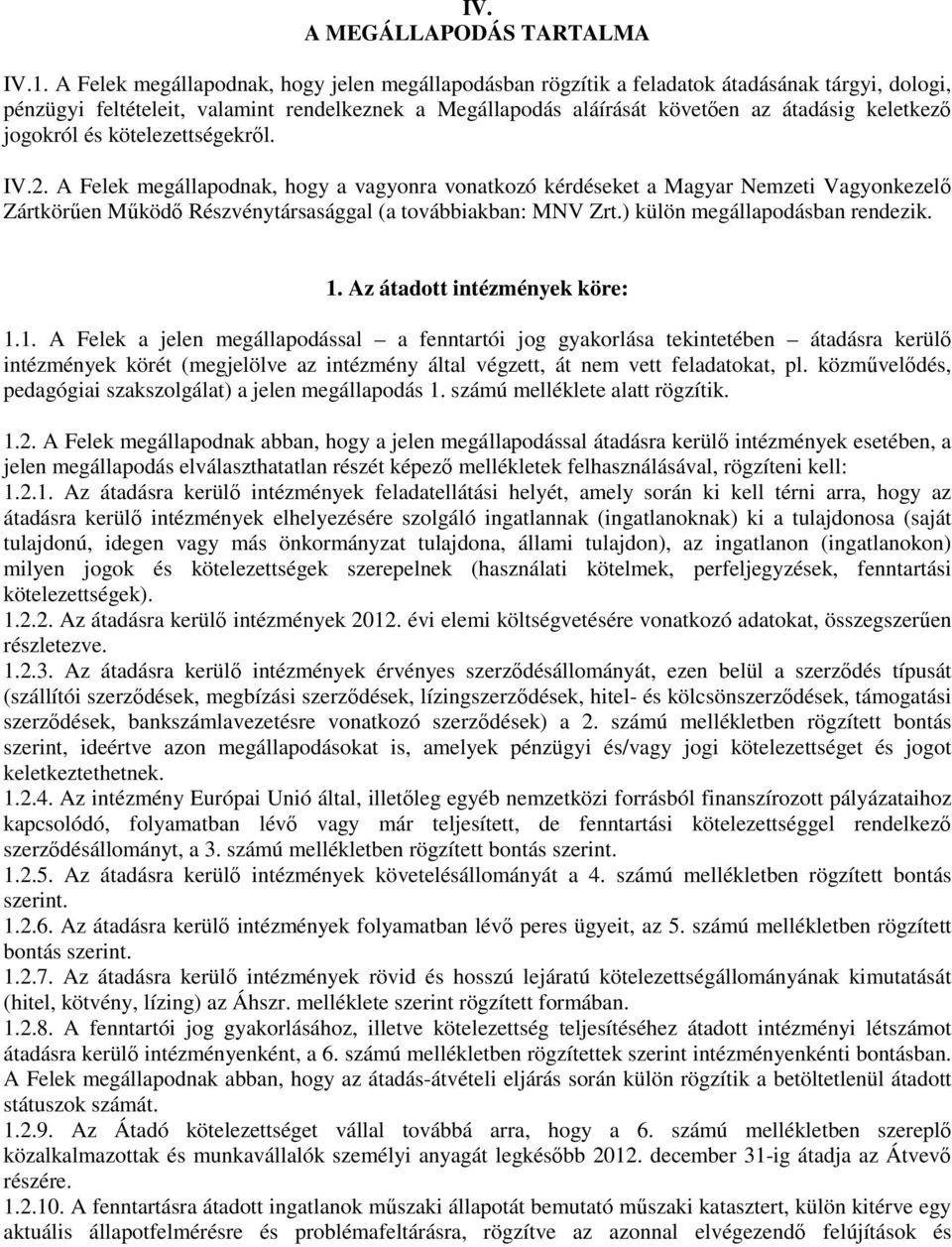 jogokról és kötelezettségekrıl. IV.2. A Felek megállapodnak, hogy a vagyonra vonatkozó kérdéseket a Magyar Nemzeti Vagyonkezelı Zártkörően Mőködı Részvénytársasággal (a továbbiakban: MNV Zrt.